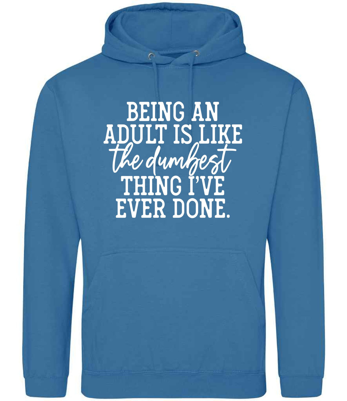 BEING AN ADULT IS LIKE the Dumbest THING I'VE EVER DONE. hoodie in sapphire blue