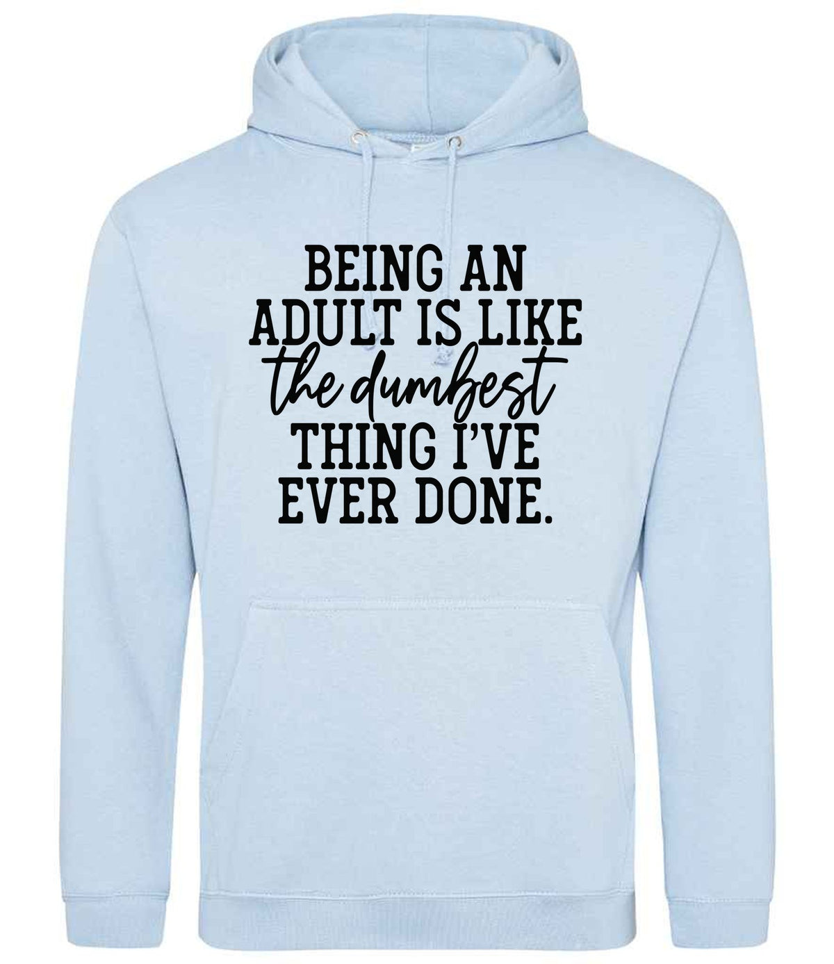 BEING AN ADULT IS LIKE the Dumbest THING I'VE EVER DONE. hoodie in sky blue