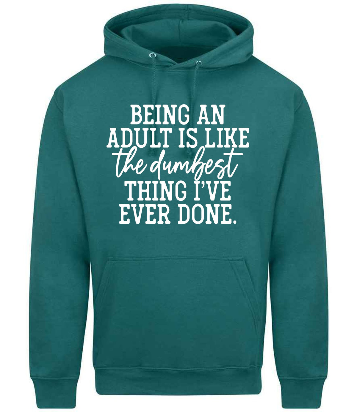 BEING AN ADULT IS LIKE the Dumbest THING I'VE EVER DONE. hoodie in teal