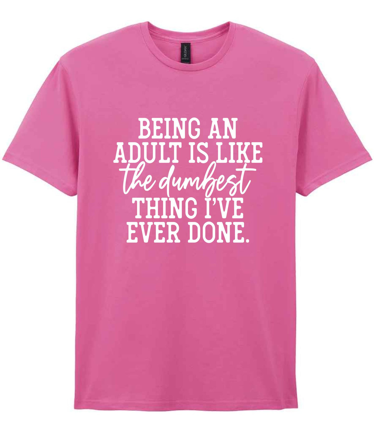 BEING AN ADULT IS LIKE the Dumbest THING I'VE EVER DONE. t-shirt in azalea