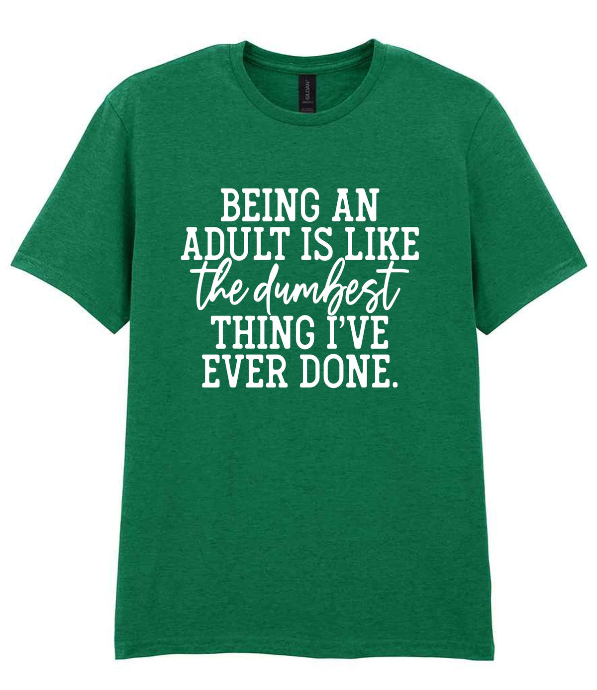 BEING AN ADULT IS LIKE the Dumbest THING I'VE EVER DONE. t-shirt in kelly green