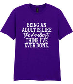BEING AN ADULT IS LIKE the Dumbest THING I'VE EVER DONE. t-shirt in purple