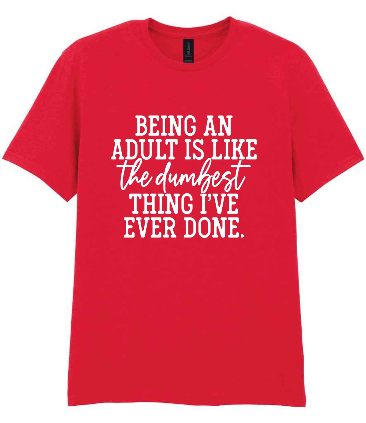 BEING AN ADULT IS LIKE the Dumbest THING I'VE EVER DONE. t-shirt in red