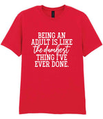 BEING AN ADULT IS LIKE the Dumbest THING I'VE EVER DONE. t-shirt in red