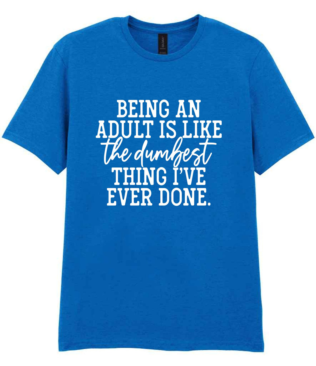 BEING AN ADULT IS LIKE the Dumbest THING I'VE EVER DONE. t-shirt in royal blue