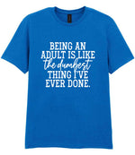 BEING AN ADULT IS LIKE the Dumbest THING I'VE EVER DONE. t-shirt in royal blue
