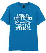 BEING AN ADULT IS LIKE the Dumbest THING I'VE EVER DONE. t-shirt in sapphire blue