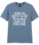 BEING AN ADULT IS LIKE the Dumbest THING I'VE EVER DONE. t-shirt in stone blue