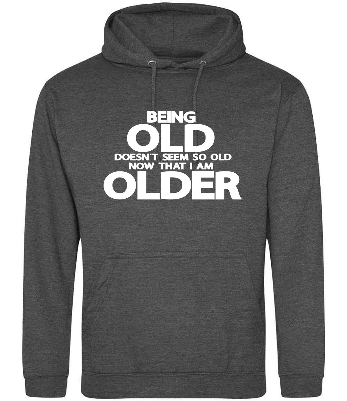 Being Old Doesn't Seem So Old Now That I Am Older hoodie in charcoal