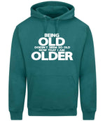 Being Old Doesn't Seem So Old Now That I Am Older hoodie in teal