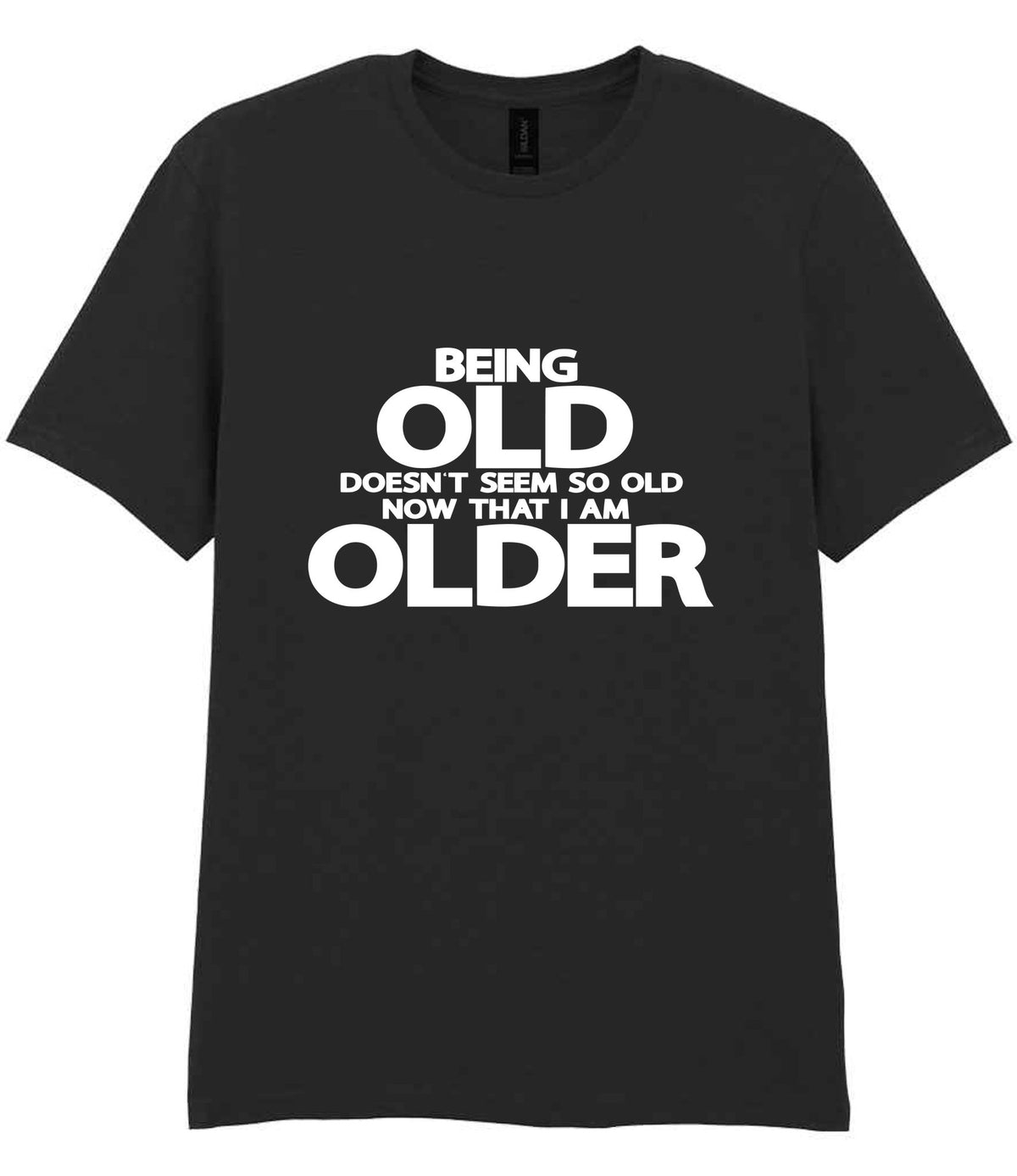 Being Old Doesn't Seem So Old Now That I Am Older t-shirt in black