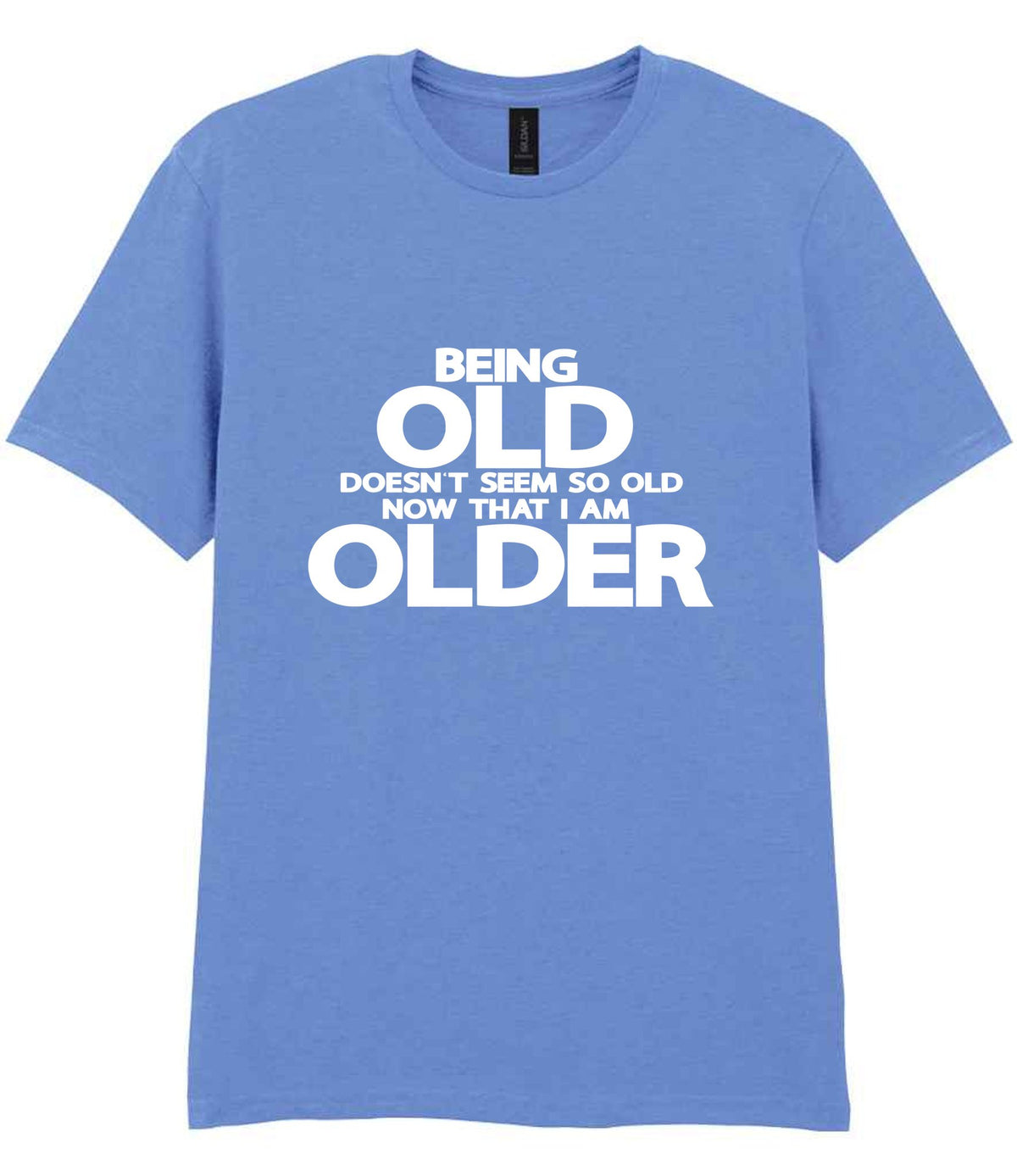 Being Old Doesn't Seem So Old Now That I Am Older t-shirt in carolina blue