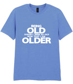 Being Old Doesn't Seem So Old Now That I Am Older t-shirt in carolina blue