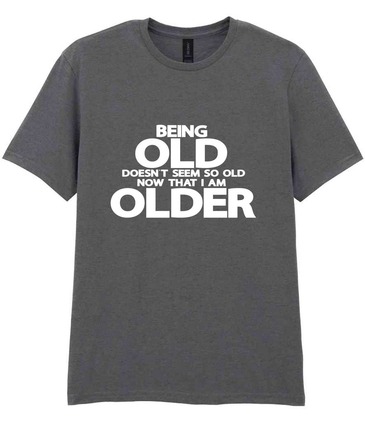 Being Old Doesn't Seem So Old Now That I Am Older t-shirt in charcoal