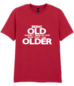 Being Old Doesn't Seem So Old Now That I Am Older t-shirt in cherry red