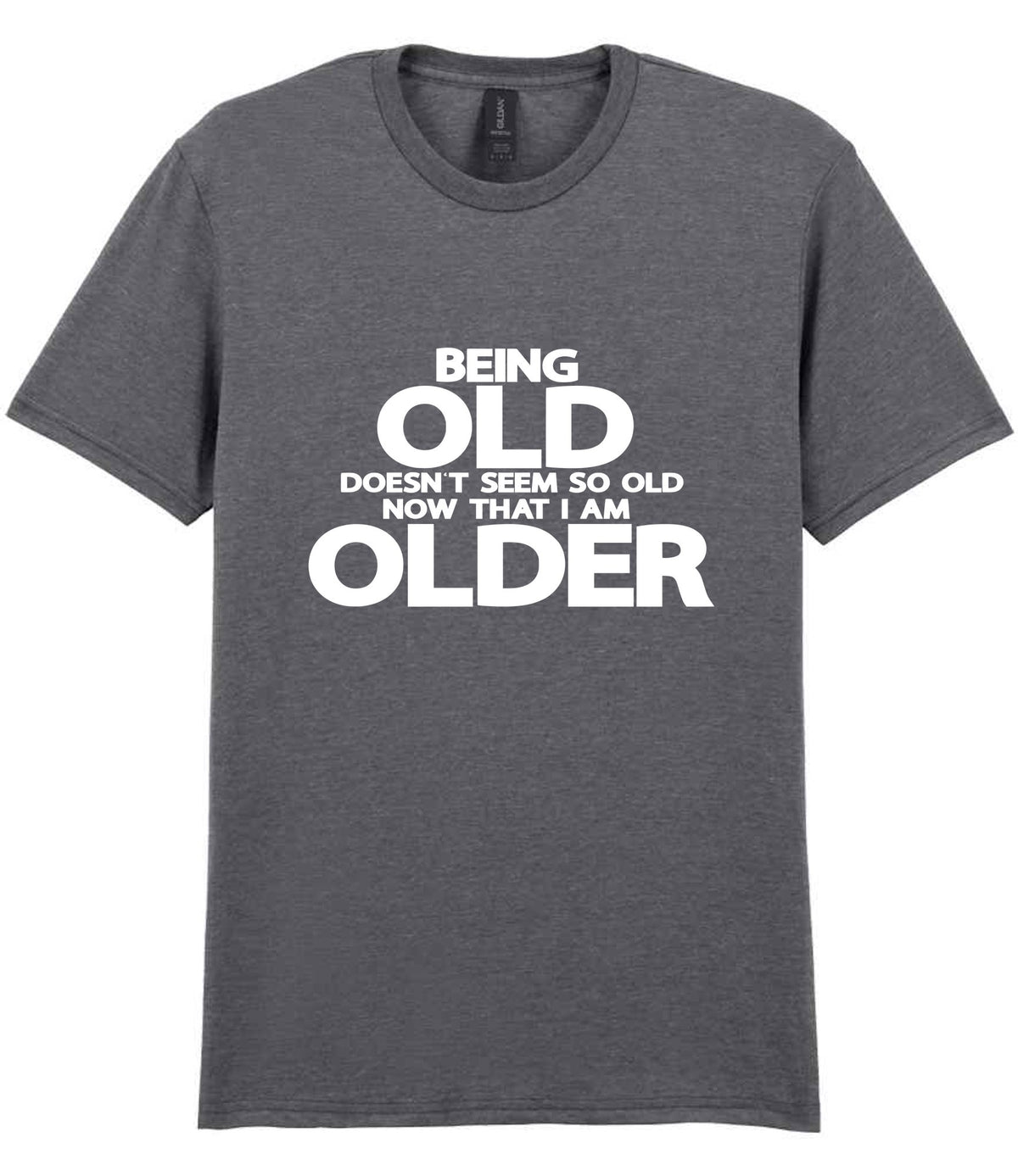 Being Old Doesn't Seem So Old Now That I Am Older t-shirt in graphite heather