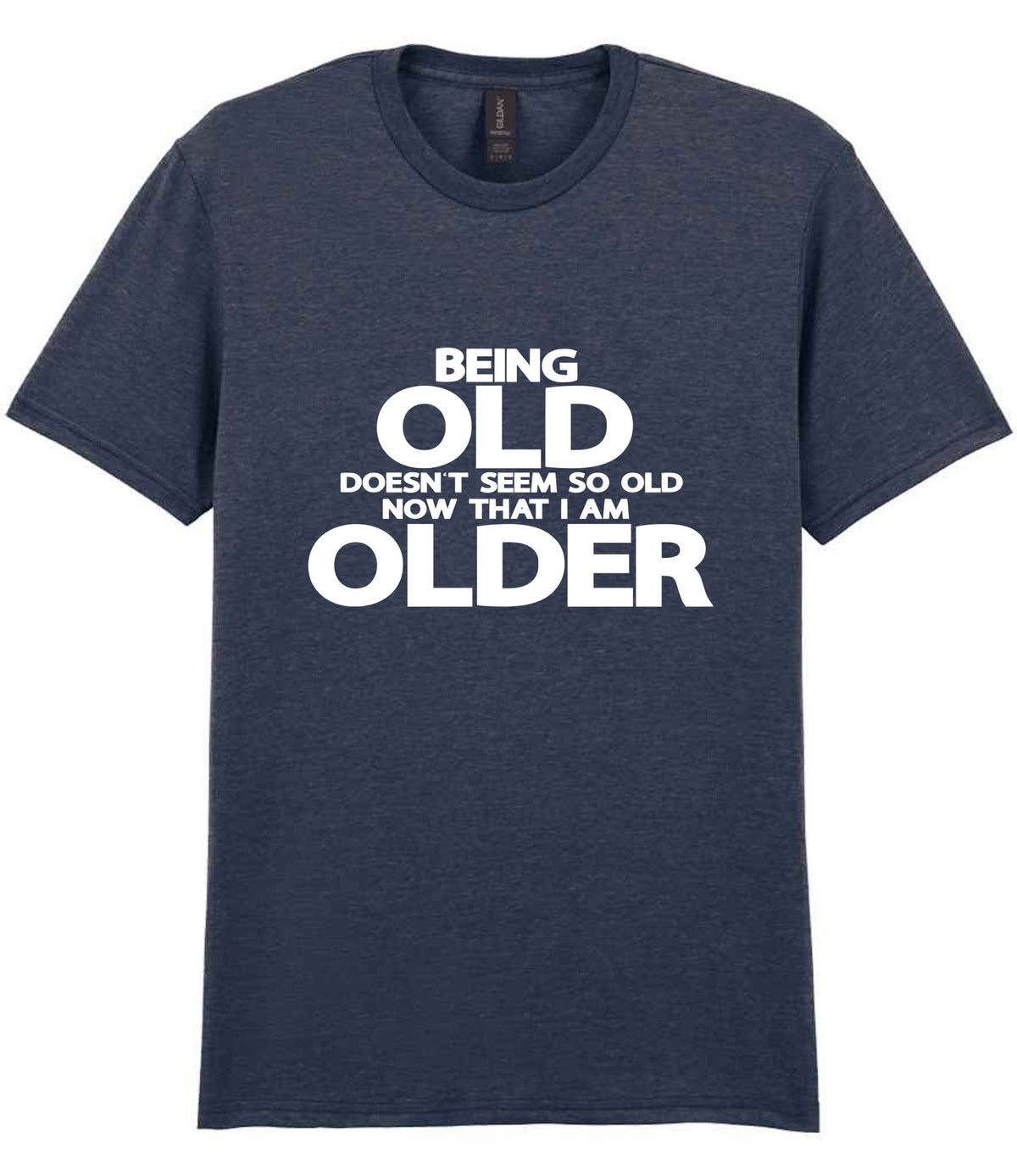 Being Old Doesn't Seem So Old Now That I Am Older t-shirt in heather navy