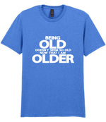 Being Old Doesn't Seem So Old Now That I Am Older t-shirt in heather royal