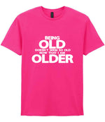 Being Old Doesn't Seem So Old Now That I Am Older t-shirt in heliconia