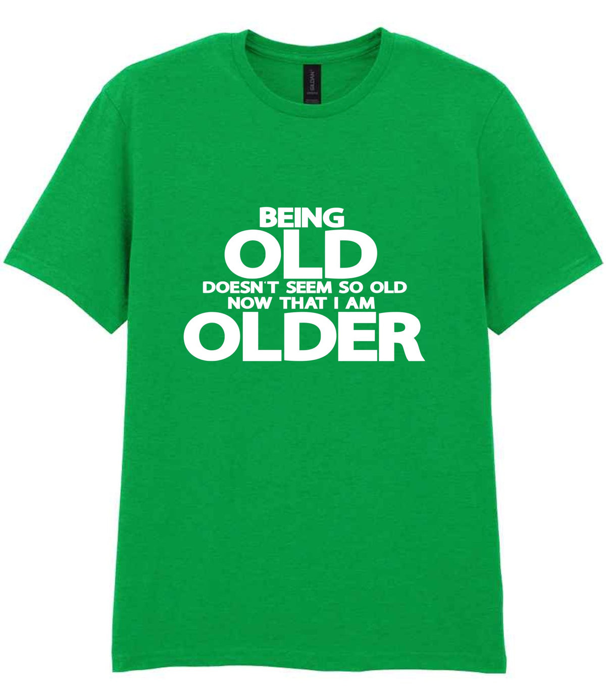Being Old Doesn't Seem So Old Now That I Am Older t-shirt in irish green