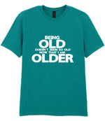 Being Old Doesn't Seem So Old Now That I Am Older t-shirt in jade dome