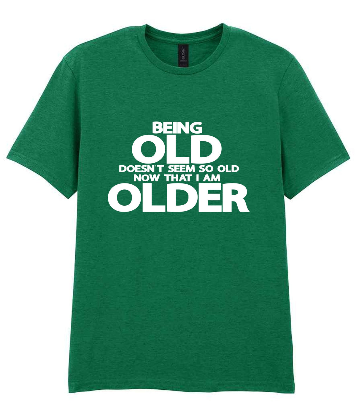 Being Old Doesn't Seem So Old Now That I Am Older t-shirt in kelly green