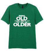 Being Old Doesn't Seem So Old Now That I Am Older t-shirt in kelly green