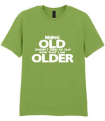 Being Old Doesn't Seem So Old Now That I Am Older t-shirt in kiwi