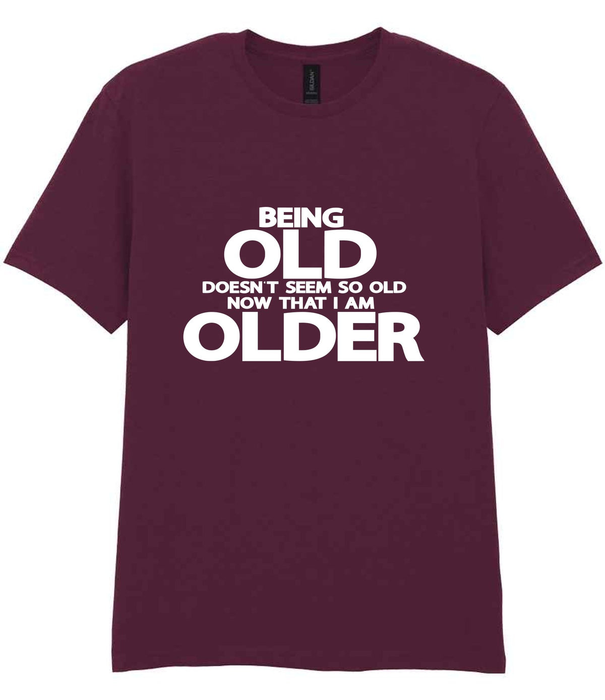 Being Old Doesn't Seem So Old Now That I Am Older t-shirt in maroon