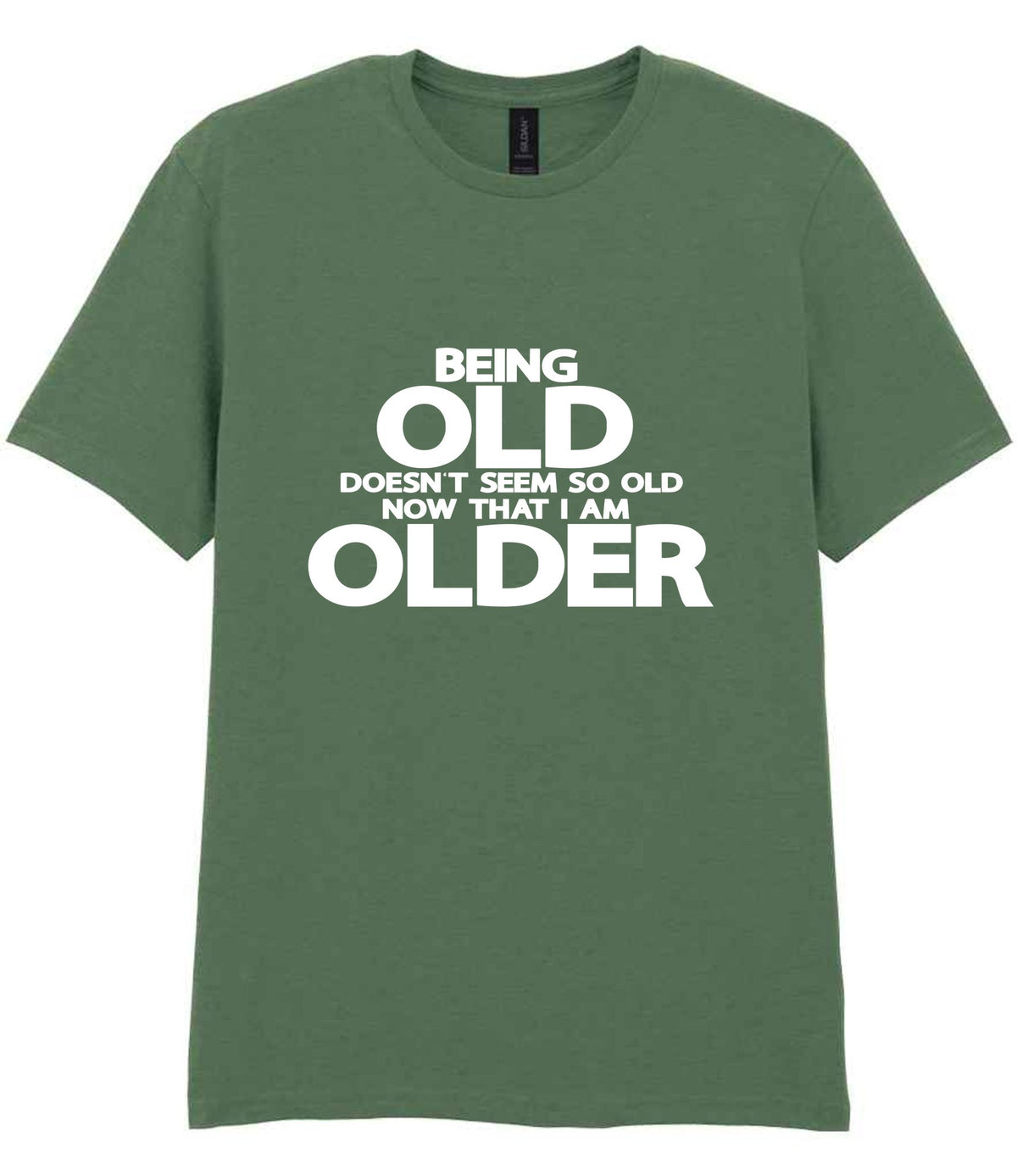 Being Old Doesn't Seem So Old Now That I Am Older t-shirt in military green