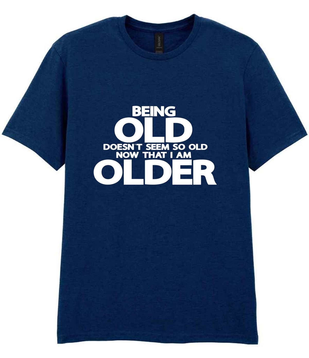 Being Old Doesn't Seem So Old Now That I Am Older t-shirt in navy