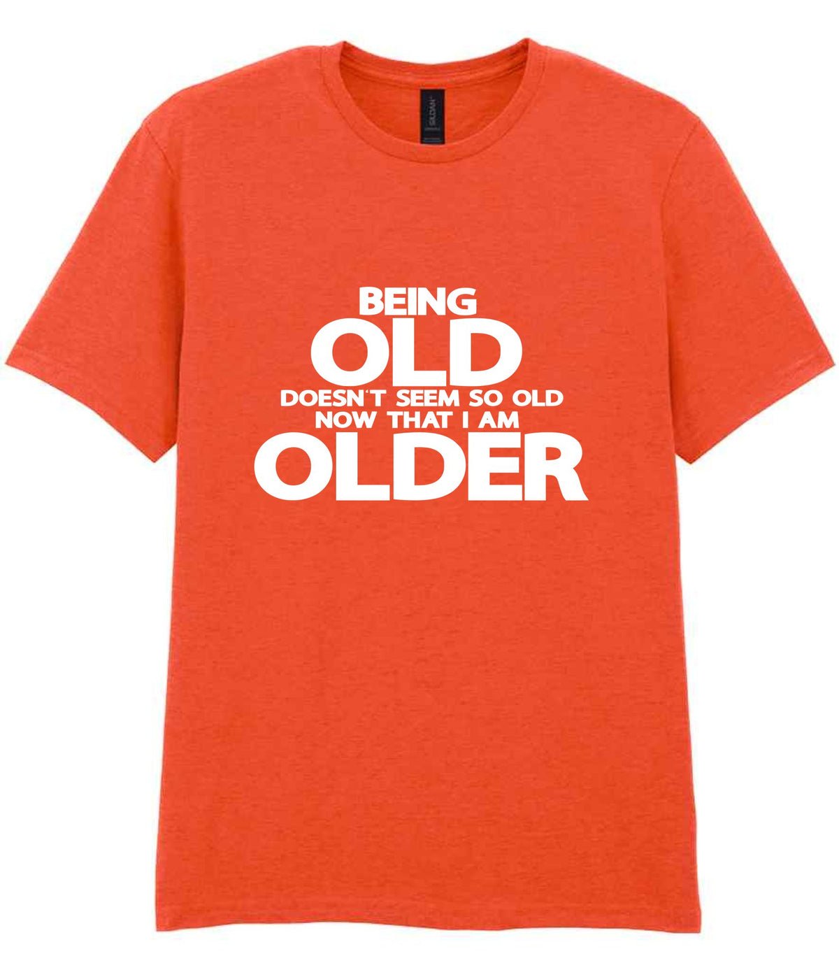 Being Old Doesn't Seem So Old Now That I Am Older t-shirt in orange