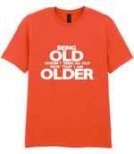 Being Old Doesn't Seem So Old Now That I Am Older t-shirt in orange