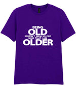 Being Old Doesn't Seem So Old Now That I Am Older t-shirt in purple