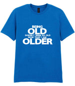 Being Old Doesn't Seem So Old Now That I Am Older t-shirt in royal blue