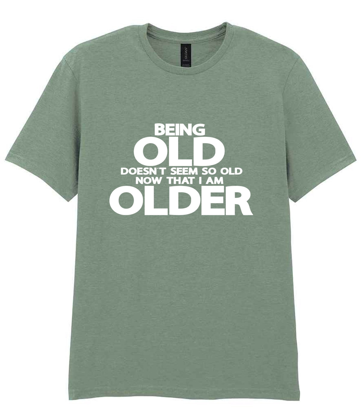 Being Old Doesn't Seem So Old Now That I Am Older t-shirt in sage