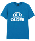 Being Old Doesn't Seem So Old Now That I Am Older t-shirt in sapphire blue