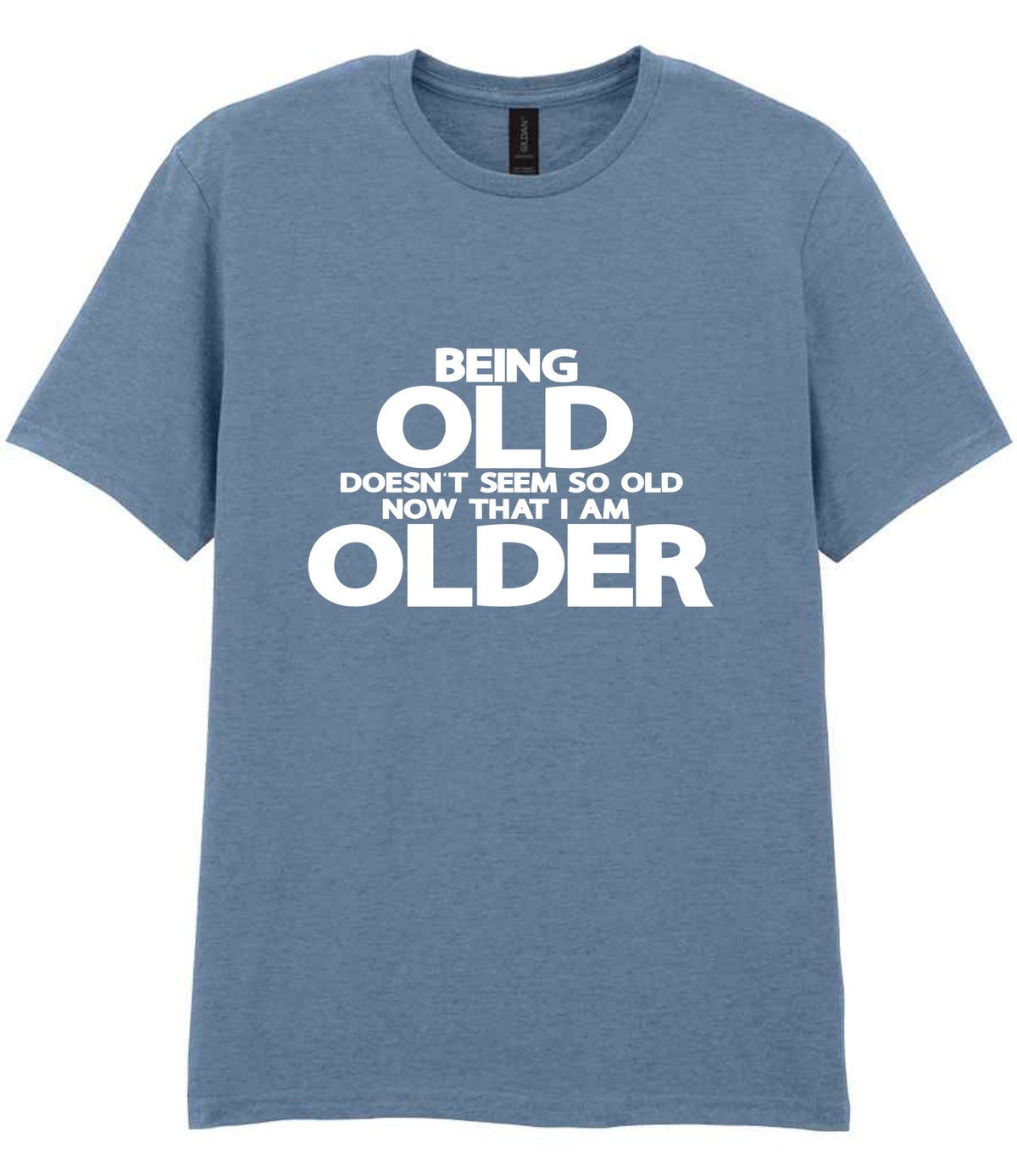 Being Old Doesn't Seem So Old Now That I Am Older t-shirt in stone blue