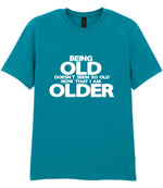 Being Old Doesn't Seem So Old Now That I Am Older t-shirt in tropical blue