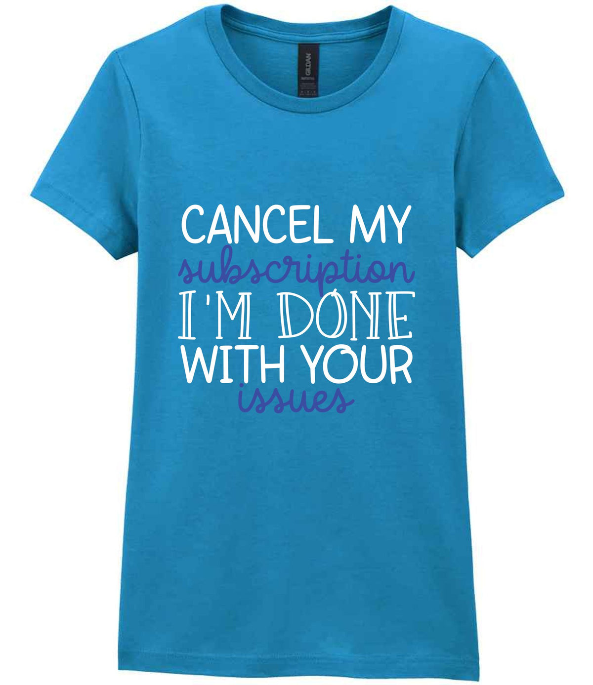 CANCEL MY Subscription I'M DONE WITH YOUR Issues t-shirt in antique sapphire