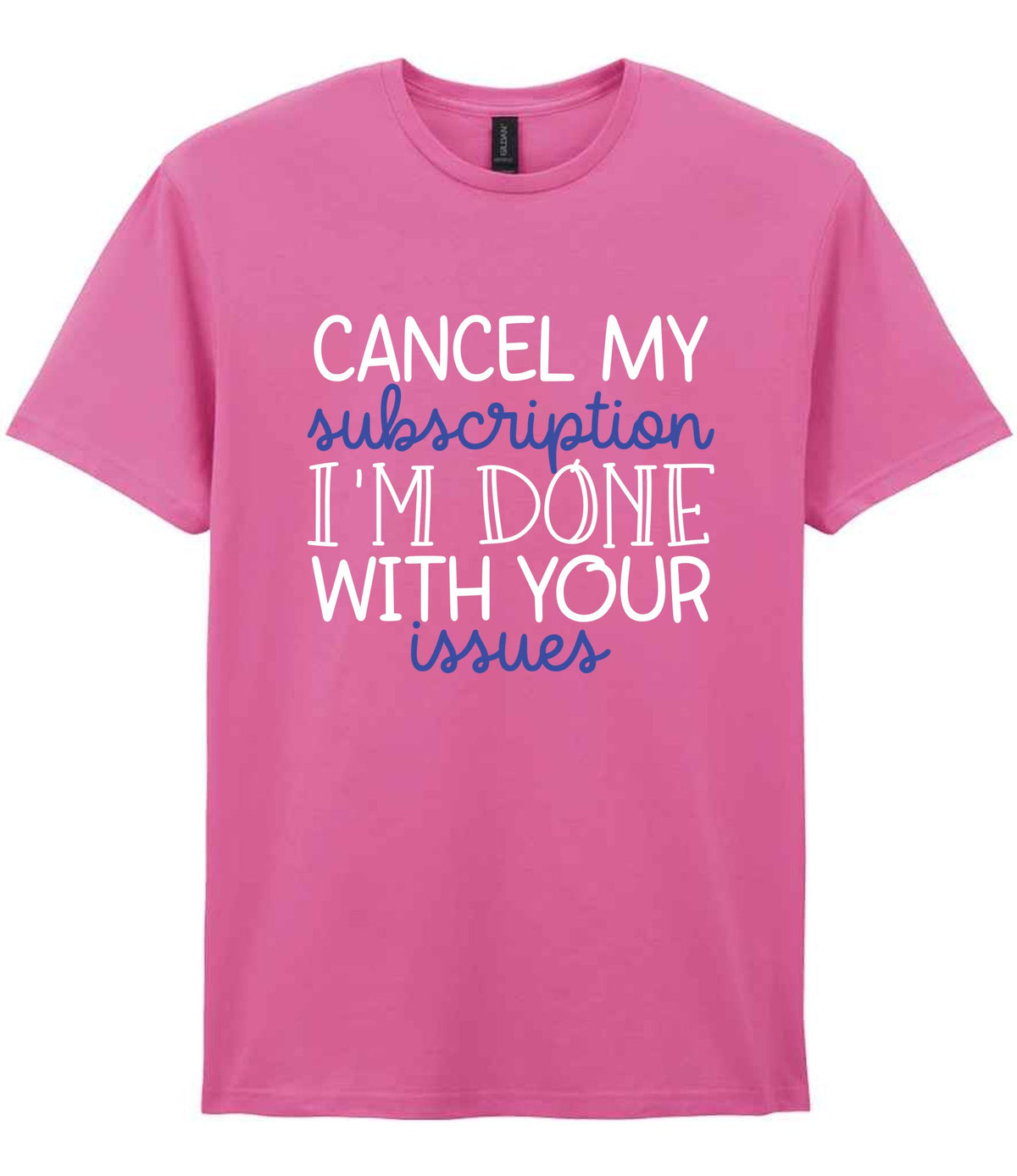 CANCEL MY Subscription I'M DONE WITH YOUR Issues t-shirt in azalea
