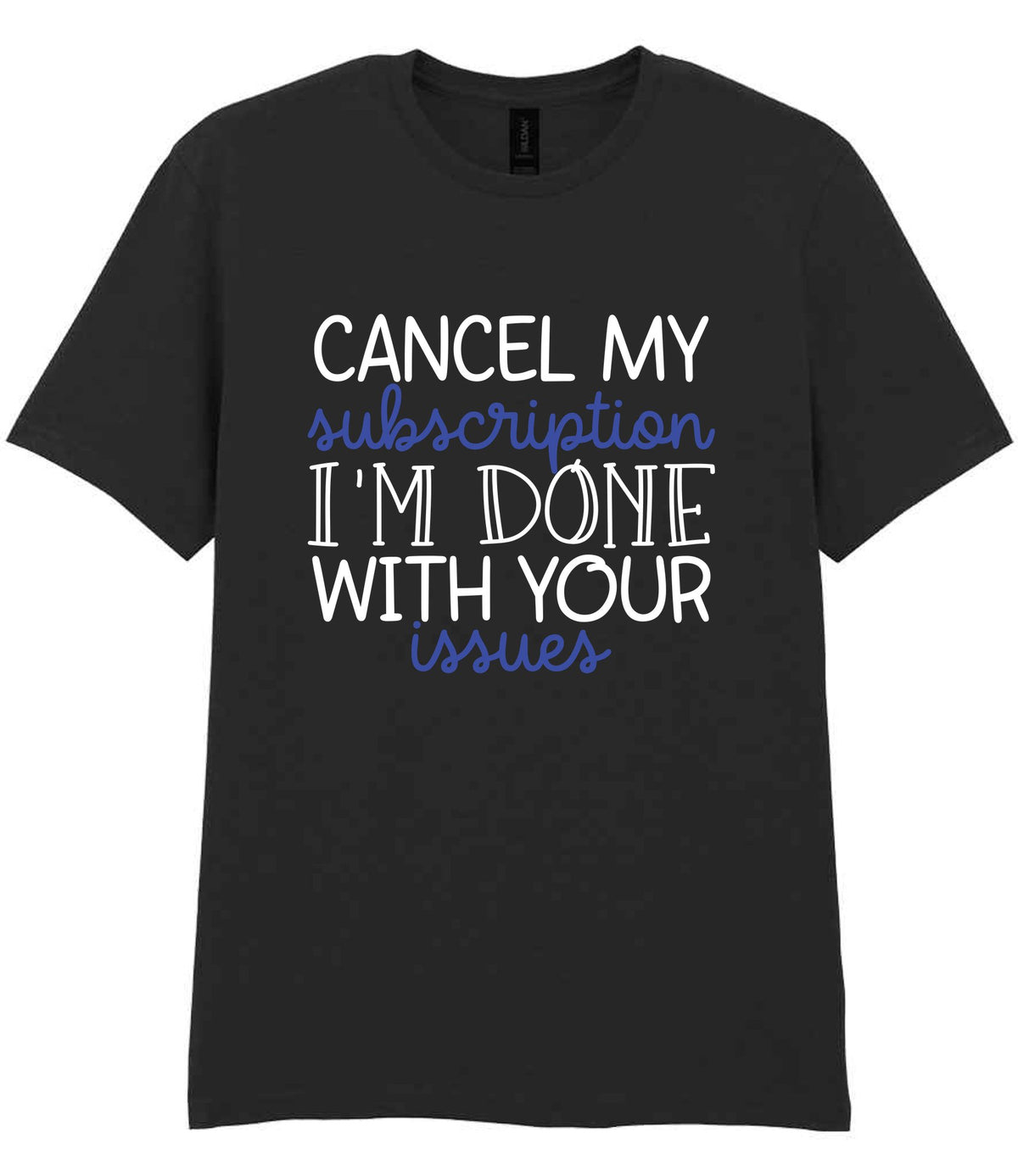 CANCEL MY Subscription I'M DONE WITH YOUR Issues t-shirt in black