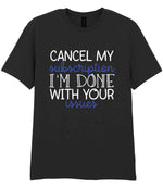 CANCEL MY Subscription I'M DONE WITH YOUR Issues t-shirt in black