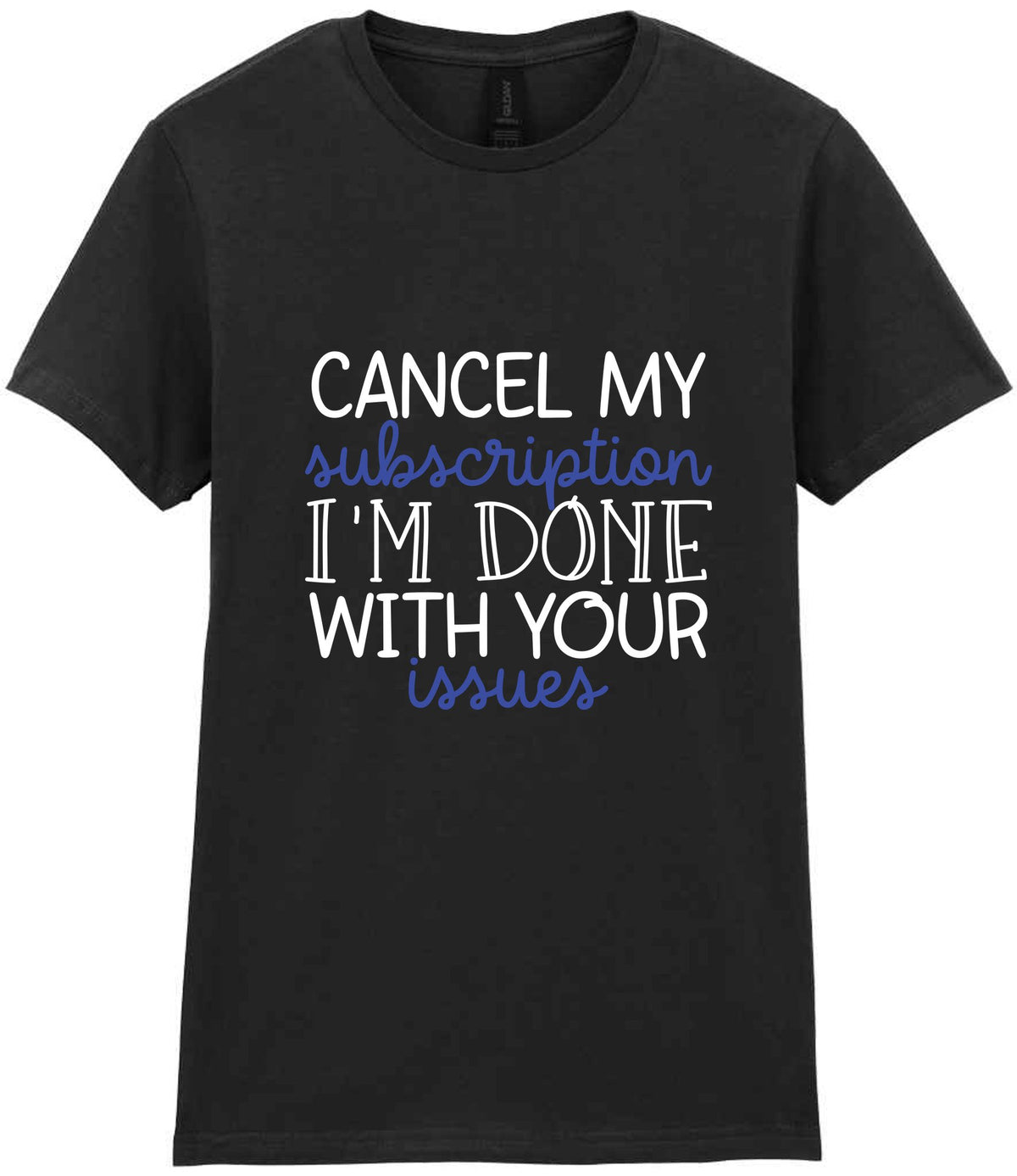 CANCEL MY Subscription I'M DONE WITH YOUR Issues t-shirt in black