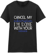 CANCEL MY Subscription I'M DONE WITH YOUR Issues t-shirt in black