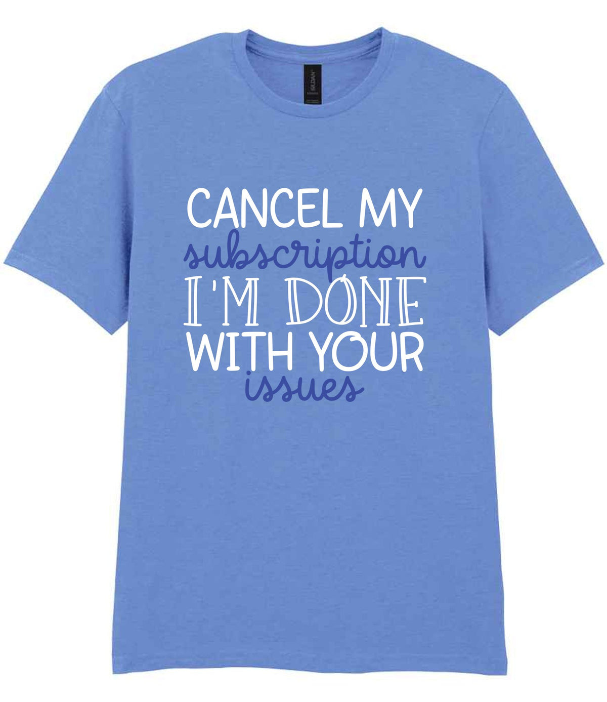 CANCEL MY Subscription I'M DONE WITH YOUR Issues t-shirt in carolina blue