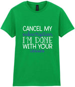 CANCEL MY Subscription I'M DONE WITH YOUR Issues t-shirt in irish green