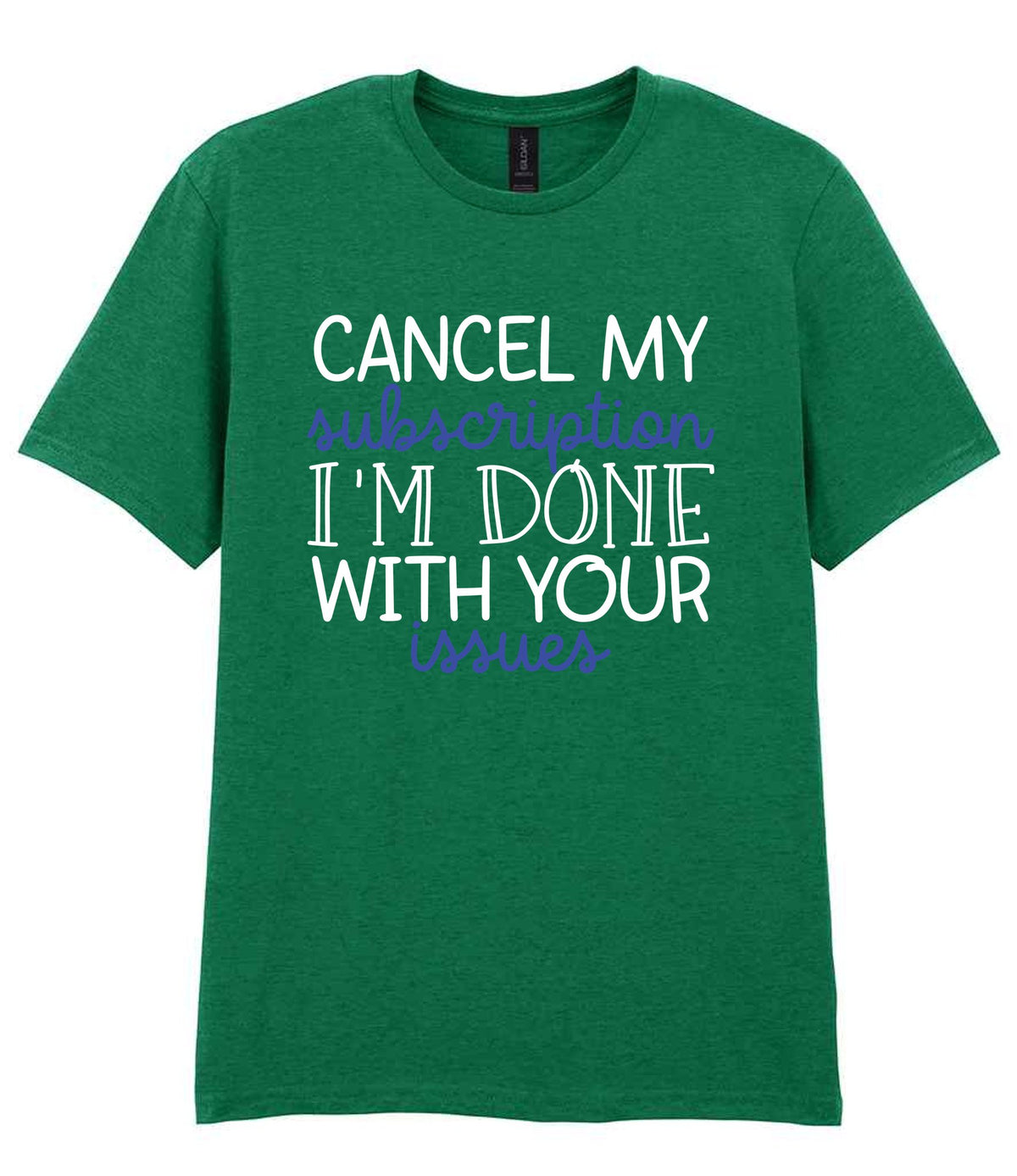CANCEL MY Subscription I'M DONE WITH YOUR Issues t-shirt in kelly green