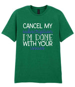 CANCEL MY Subscription I'M DONE WITH YOUR Issues t-shirt in kelly green