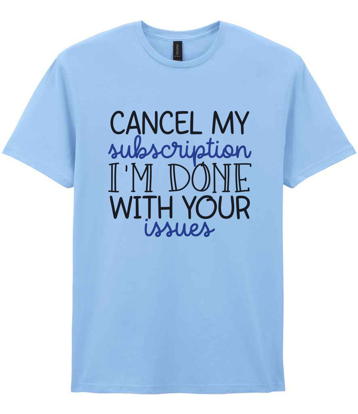 CANCEL MY Subscription I'M DONE WITH YOUR Issues t-shirt in light blue